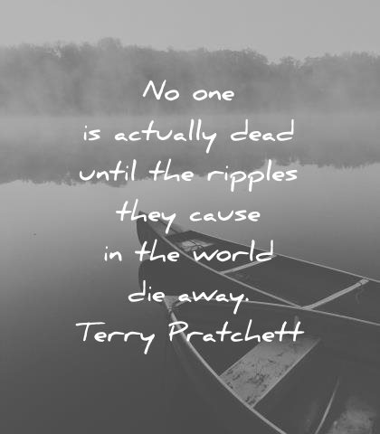 death-quotes-no-one-is-actually-dead-until-the-ripples-they-cause-in-the-world-die-away-terry-pratchett-wisdom-quotes-1